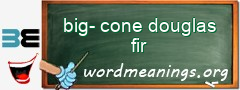 WordMeaning blackboard for big-cone douglas fir